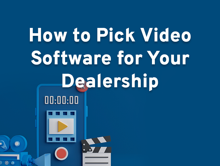 How to Pick Video Software for Your Dealership